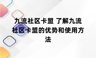 九流社区卡盟 了解九流社区卡盟的优势和使用方法